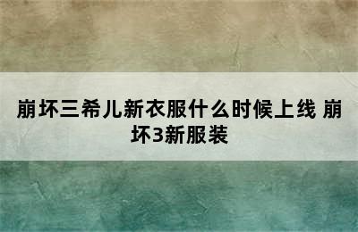 崩坏三希儿新衣服什么时候上线 崩坏3新服装